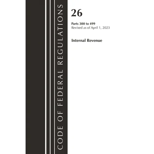 Code of Federal Regulations, Title 26 Internal Revenue 300-499, 2023
