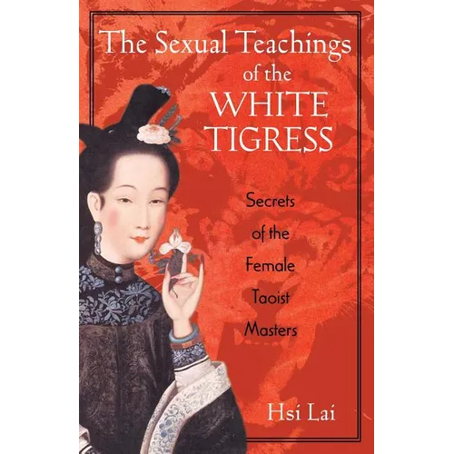 The Sexual Teachings of the White Tigress: Secrets of the Female Taoist Masters