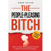 The People-Pleasing Bitch: How to Stop Abandoning Yourself to Keep Everyone Else Happy