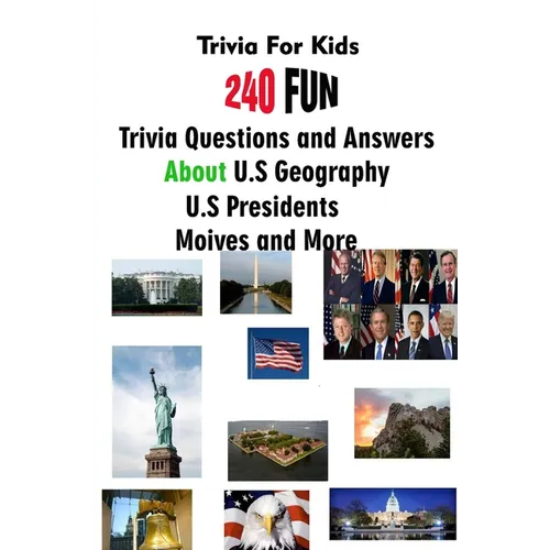 Trivia For Kids: 240 Fun Trivia Questions and Answers About U.S Geography, U.S Presidents, Moives and More