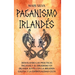 Paganismo irlandés: Desvelando las prácticas paganas y el druidismo en Irlanda junto con la brujería galesa y la espiritualidad celta