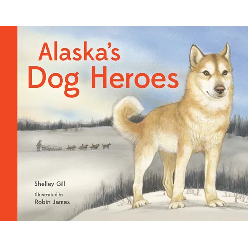 Alaska's Dog Heroes: True Stories of Remarkable Canines