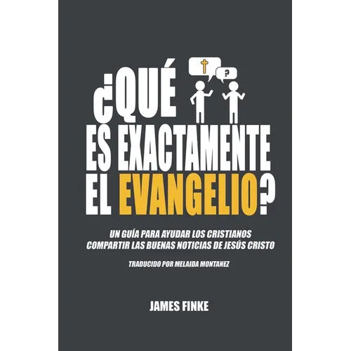 ¿Qué es exactamente el evangelio?: Un guía para ayudar los cristianos compartir las buenas noticias de Jesús Cristo - Paperback