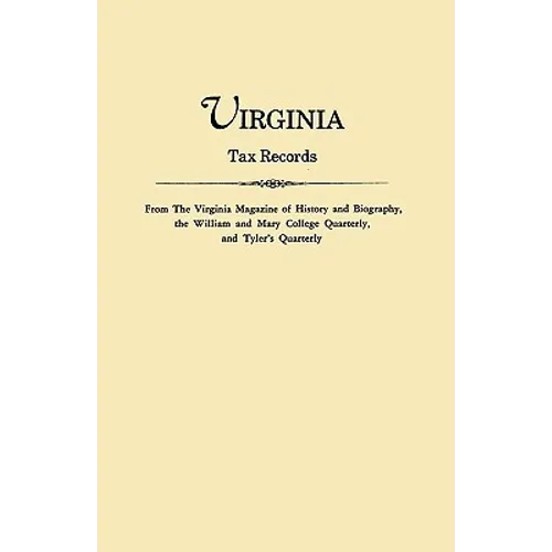 Virginia Tax Records. from the Virginia Magazine of History and Biography, the William Adn Mary College Quarterly, and Tyler's Quarterly