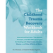 The Childhood Trauma Recovery Workbook for Adults: Interactive Exercises, Therapeutic Prompts, and Cbt/Dbt Strategies for Dealing with Depression, Anx