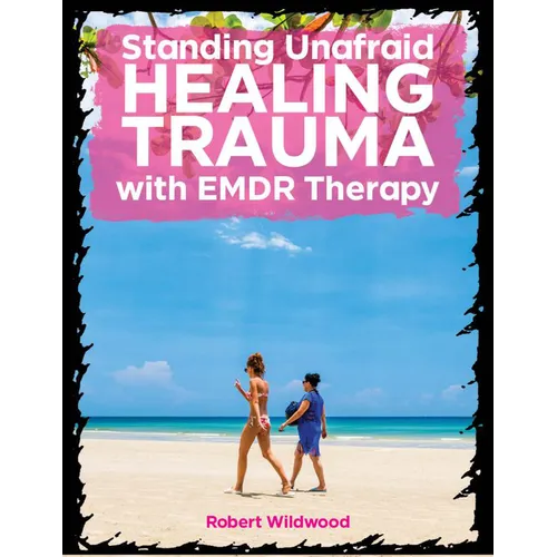 Standing Unafraid: Healing Trauma with Emdr Therapy