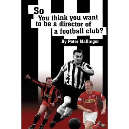 So You Think You Want to Be a Director of a Football Club: A View from Inside the Boardrooms at Newcastle United and Kettering Town