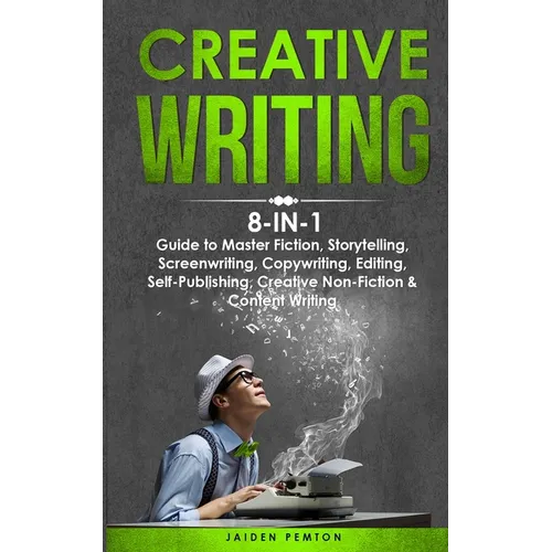 Creative Writing: 8-in-1 Guide to Master Fiction, Storytelling, Screenwriting, Copywriting, Editing, Self-Publishing, Creative Non-Ficti