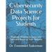 Cybersecurity Data Science Projects for Students: Beginner Projects to Learn the Field and Build up Your Resume