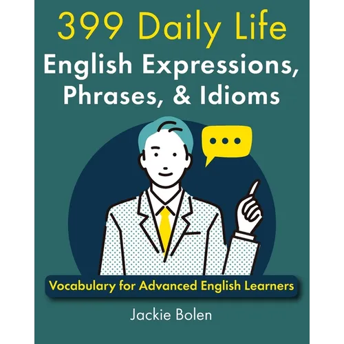 399 Daily Life English Expressions, Phrases, & Idioms: Vocabulary for Advanced English Learners