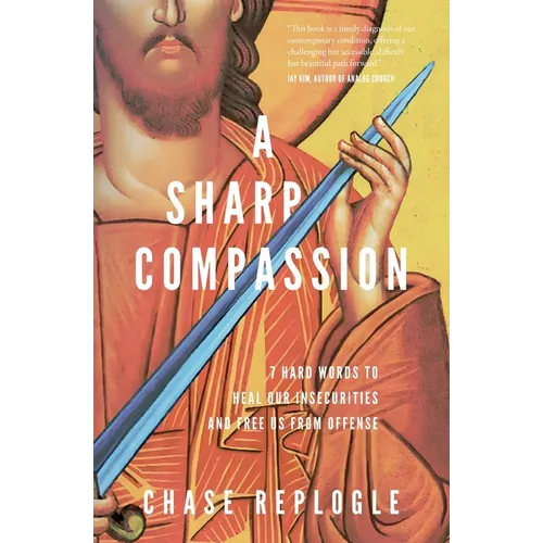A Sharp Compassion: 7 Hard Words to Heal Our Insecurities and Free Us from Offense
