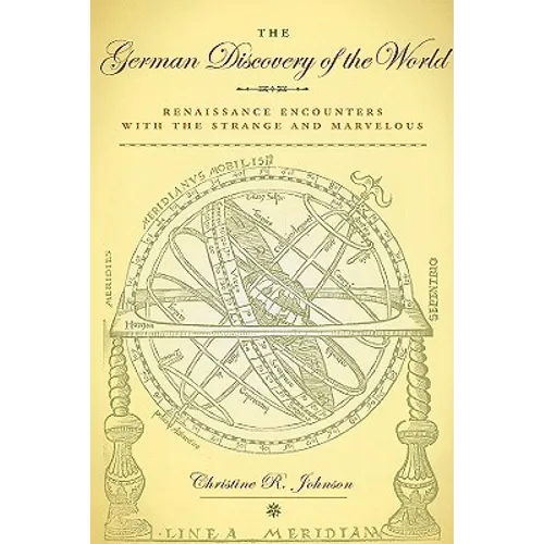 The German Discovery of the World: Renaissance Encounters with the Strange and Marvelous