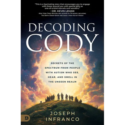 Decoding Cody: Secrets of the Spectrum from People with Autism Who See, Hear, and Smell in the Unseen Realm