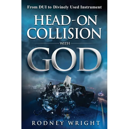 Head-On Collision with God: From DUI to Divinely Used Instrument