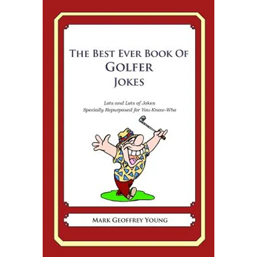 The Best Ever Book of Golfer Jokes: Lots and Lots of Jokes Specially Repurposed for You-Know-Who