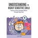 Understanding the Highly Sensitive Child: Seeing an Overwhelming World through Their Eyes