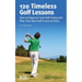 120 Timeless Golf Lessons: How to Improve Your Golf Swing and Play Your Best Golf in Just 30 Days