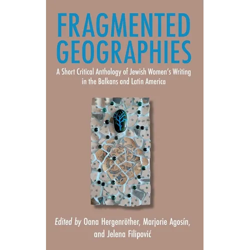 Fragmented Geographies: A Short Critical Anthology of Jewish Women's Writing in the Balkans and Latin America