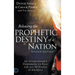 Releasing the Prophetic Destiny of a Nation [Second Edition]: An Intercessor's Handbook to Pray for All 50 States in America