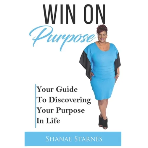 Win On Purpose: Your Guide To Discovering Your Purpose In Life