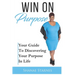 Win On Purpose: Your Guide To Discovering Your Purpose In Life