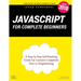 JavaScript for Complete Beginners: A Step by Step Self-Teaching Guide for Learners Completely New to Programming