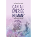 Can AI Ever Be Human?: Consciousness Explained