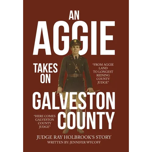 An Aggie Takes On Galveston County: From Aggie Land to Longest Reigning County Judge-Here Comes Galveston County Judge