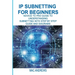 IP Subnetting for Beginners: Novice to Pro Guide to Understanding Subnetting with Step by Step Guide and Diagrams