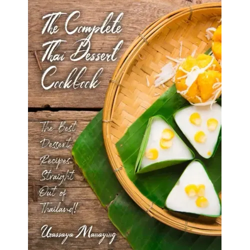 The Complete Thai Dessert Cookbook: The Best Dessert Recipes, Straight Out of Thailand!
