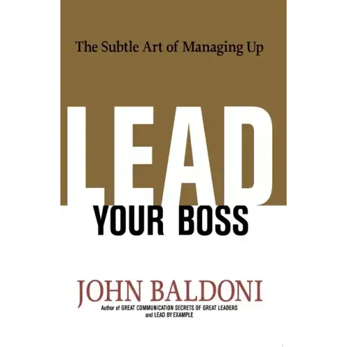 Lead Your Boss: The Subtle Art of Managing Up