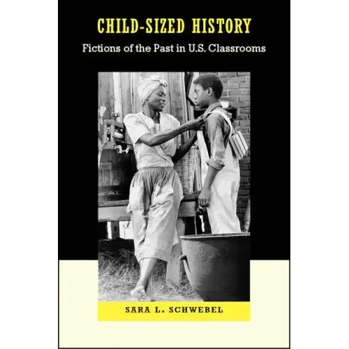 Child-Sized History: Fictions of the Past in U.S. Classrooms