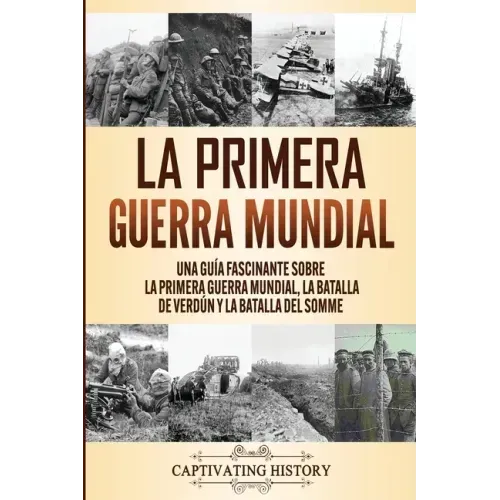 La Primera Guerra Mundial: Una Guía Fascinante sobre la Primera Guerra Mundial, la Batalla de Verdún y la Batalla del Somme