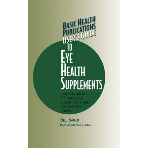 Basic Health Publications User's Guide to Eye Health Supplements: Learn All about the Nutritional Supplements That Can Save Your Vision