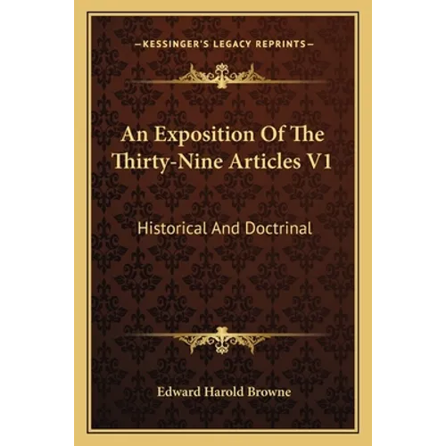 An Exposition Of The Thirty-Nine Articles V1: Historical And Doctrinal