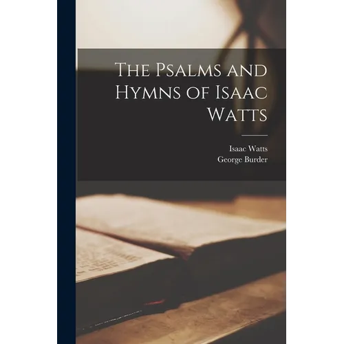 The Psalms and Hymns of Isaac Watts