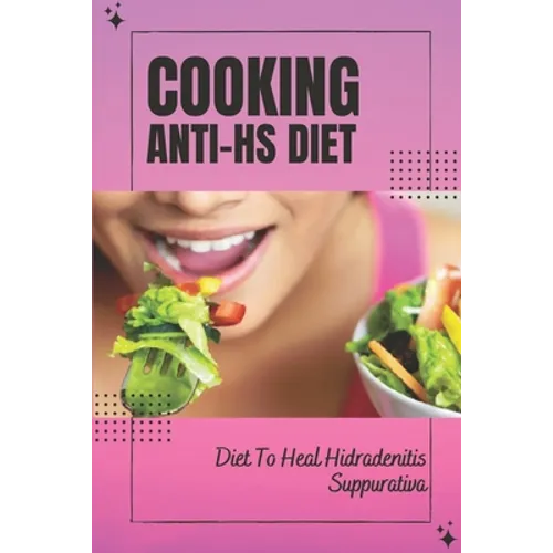 Cooking Anti-Hs Diet: Diet To Heal Hidradenitis Suppurativa: Diet To Heal Hidradenitis Suppurativa