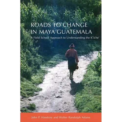 Roads to Change in Maya Guatemala: A Field School Approach to Understanding the K'Iche