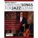 Christmas Songs For Jazz Guitar: Solo Jazz Guitar Arrangements of 10 Beautiful Christmas Carols