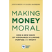 Making Money Moral: How a New Wave of Visionaries Is Linking Purpose and Profit