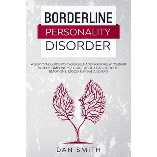 Borderline Personality Disorder: a survival guide for yourself and your relationship when someone you care about has difficult emotions, mood swings a