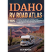 Idaho RV Road Atlas 2025: Detailed Road Maps, Scenic Routes, Curated Itineraries, Campgrounds, and Outdoor Adventures - Your Ultimate Guide to Experie