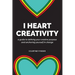 I Heart Creativity: A Guide to Defining Your Creative Purpose and Anchoring Yourself in Change