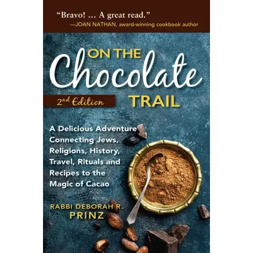 On the Chocolate Trail: A Delicious Adventure Connecting Jews, Religions, History, Travel, Rituals and Recipes to the Magic of Cacao