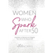 Women Who Spark After 50: Inspiration to Reinvent and Reignite Your Life for the Second Half