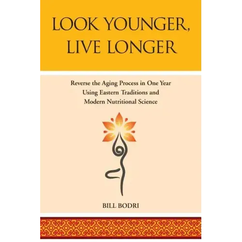 Look Younger, Live Longer: Reverse the Aging Process in One Year Using Eastern Traditions and Modern Nutritional Science
