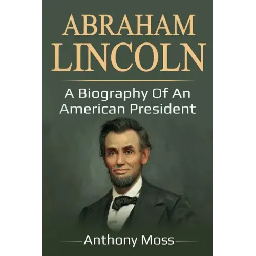 Abraham Lincoln: A biography of an American President
