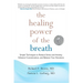The Healing Power of the Breath: Simple Techniques to Reduce Stress and Anxiety, Enhance Concentration, and Balance Your Emotions