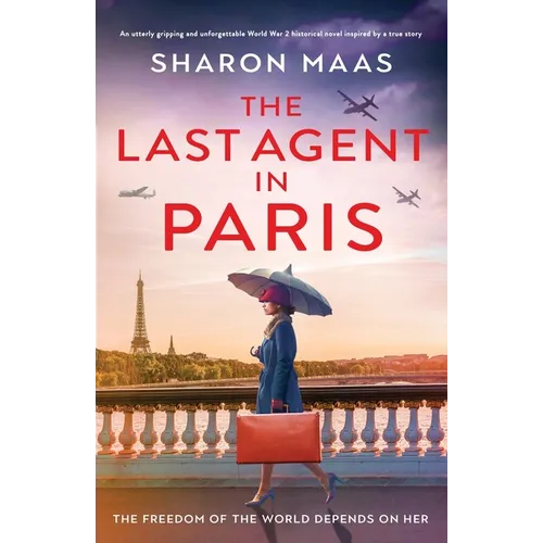 The Last Agent in Paris: An utterly gripping and unforgettable World War 2 historical novel inspired by a true story