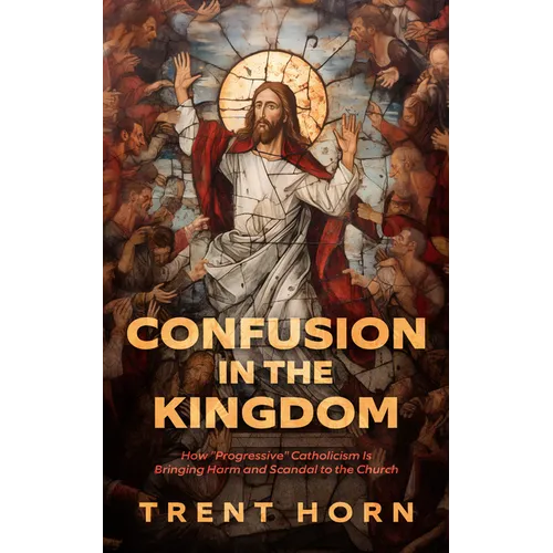 Confusion in the Kingdom: How 'Progressive' Catholicism Is Bringing Harm and Scandal to the Church